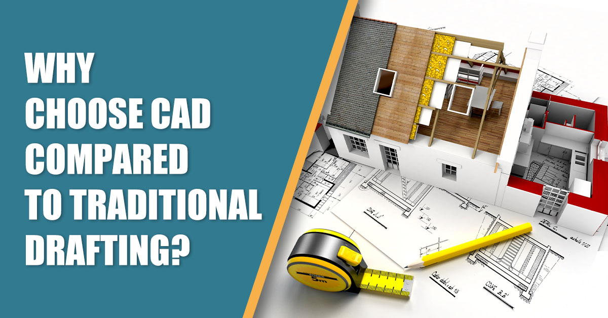 Why Choose Cad Compared to Traditional Drafting?